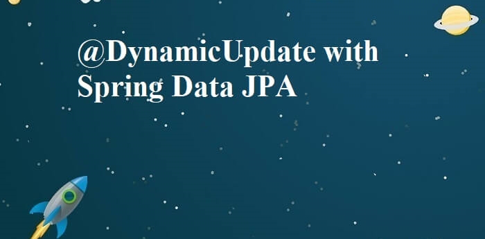 @DynamicUpdate with Spring Data JPA | An overview