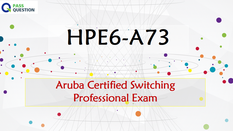 Aruba Certified Switching Professional Exam HPE6-A73 Dumps