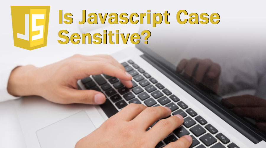 Is JavaScript Case Sensitive?